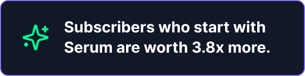 Subscribers who start with Serum are worth 3.8x more